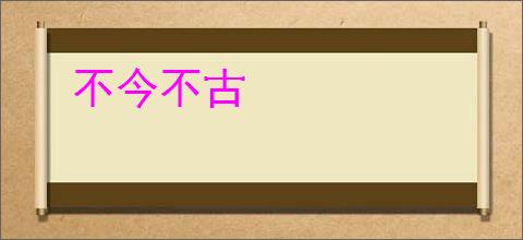 不今不古