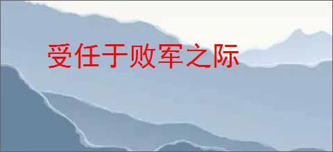 受任于败军之际