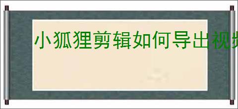 小狐狸剪辑如何导出视频