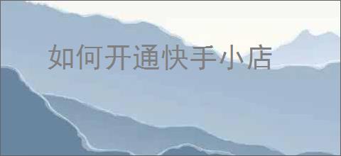 如何开通快手小店