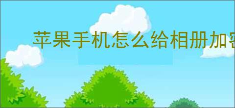 苹果<strong>手机</strong>怎么给相册加密