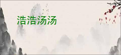 浩浩汤汤