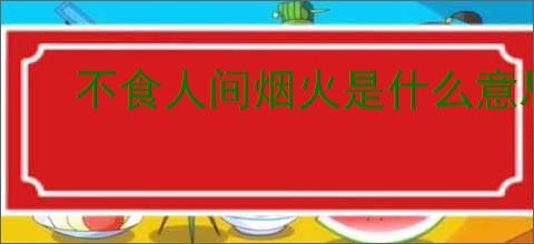 不食人间烟火是什么意思